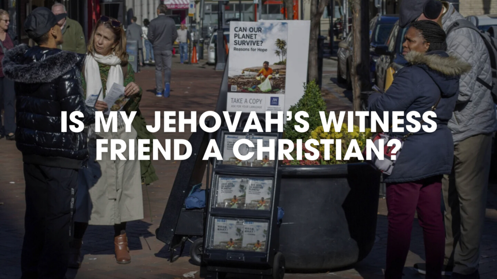 Is My Jehovah’s Witness Friend a Christian?